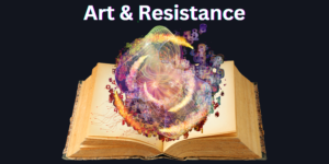 Open book with creative colors and symbols rising out of it. Text that reads Art and Resistance